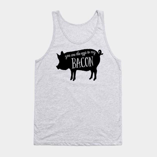 You Are The Eggs To My Bacon Funny Tank Top by ChangeRiver